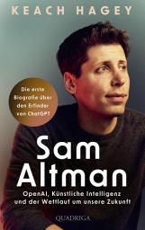 Icon image Sam Altman: OpenAI, Künstliche Intelligenz und der Wettlauf um unsere Zukunft | Die erste Biografie über den Erfinder von ChatGPT