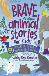 Icon image Brave Animal Stories for Kids: 50 True Tales That Celebrate God's Creation