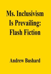 Icon image Ms. Inclusivism Is Prevailing: Flash Fiction