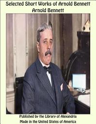 Icon image Selected Short Works of Arnold Bennett