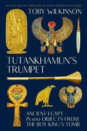 Icon image Tutankhamun's Trumpet: Ancient Egypt in 100 Objects from the Boy-King's Tomb