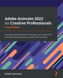 Icon image Adobe Animate 2022 for Creative Professionals: Implement professional techniques and create vivid animated and interactive content with Animate, Edition 2