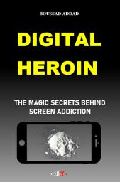 Icon image Digital heroin: The magic secrets behind screen addiction
