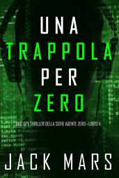Icon image Una Trappola per Zero (Uno spy thriller della serie Agente Zero—Libro #4)