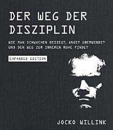 Icon image Der Weg der Disziplin - Expanded Edition: Wie man Schwächen besiegt, Angst überwindet und den Weg zur inneren Ruhe findet