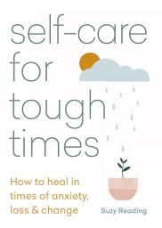 Icon image Self-care for Tough Times: How to heal in times of anxiety, loss and change