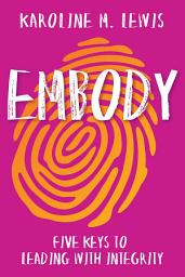 Icon image Embody: Five Keys to Leading with Integrity