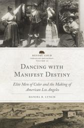 Icon image Dancing with Manifest Destiny: Elite Men of Color and the Making of American Los Angeles