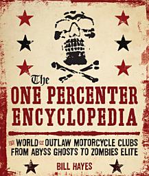 Icon image The One Percenter Encyclopedia: The World of Outlaw Motorcycle Clubs from Abyss Ghosts to Zombies Elite