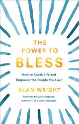 Icon image The Power to Bless: How to Speak Life and Empower the People You Love