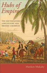 Icon image Hubs of Empire: The Southeastern Lowcountry and British Caribbean