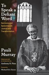 Icon image To Speak a Defiant Word: Sermons and Speeches on Justice and Transformation