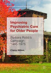 Icon image Improving Psychiatric Care for Older People: Barbara Robb’s Campaign 1965-1975