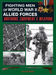 Icon image Fighting Men of World War II: Allied Forces: Uniforms, Equipment & Weapons