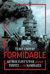 Icon image Formidable: Arthur Flint's War Against Tirpitz and the Kamikazes