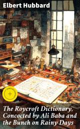 Icon image The Roycroft Dictionary, Concocted by Ali Baba and the Bunch on Rainy Days: Enriched edition. Playful Definitions and Literary Insights