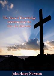 Icon image The Uses of Knowledge Selections from the Idea of a University