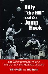 Icon image Billy "the Hill" and the Jump Hook: The Autobiography of a Forgotten Basketball Legend