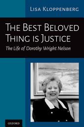 Icon image The Best Beloved Thing is Justice: The Life of Dorothy Wright Nelson