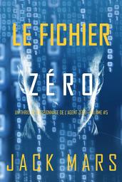 Icon image Le Fichier Zéro (Un Thriller d’Espionnage de l’Agent Zéro—Volume #5)