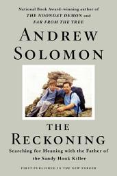 Icon image The Reckoning: Searching for Meaning with the Father of the Sandy Hook Killer