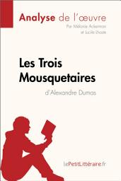 Icon image Les Trois Mousquetaires d'Alexandre Dumas (Analyse de l'œuvre): Analyse complète et résumé détaillé de l'oeuvre