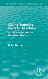 Icon image Giving Teaching Back to Teachers: A Critical Introduction to Curriculum Theory