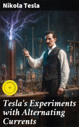Icon image Tesla's Experiments with Alternating Currents: Enriched edition. Including Tesla's Autobiography