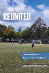 Icon image Reunited: Family Separation and Central American Youth Migration