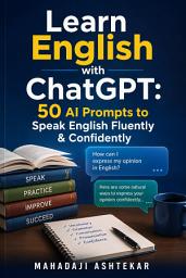 Icon image Learn English with ChatGPT: 50 AI Prompts to Speak English Fluently & Confidently: A 30-Day AI English Speaking Practice Guide for Beginners and Indian English Learners