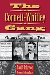 Icon image The Cornett-Whitley Gang: Violence Unleashed in Texas