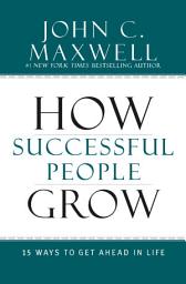 Icon image How Successful People Grow: 15 Ways to Get Ahead in Life