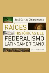 Icon image Raíces históricas del federalismo latinoamericano