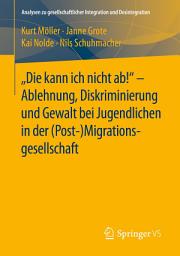 Icon image "Die kann ich nicht ab!" - Ablehnung, Diskriminierung und Gewalt bei Jugendlichen in der (Post-) Migrationsgesellschaft