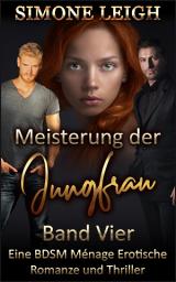 Icon image Meisterung der Jungfrau – Band Vier: Ein BDSM-Ménage-erotischer Liebesroman und Thriller