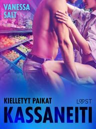 Icon image Kielletyt paikat: Kassaneiti - eroottinen novelli