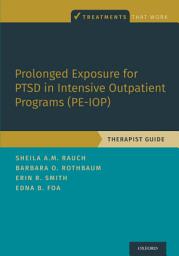 Icon image Prolonged Exposure for PTSD in Intensive Outpatient Programs (PE-IOP): Therapist Guide