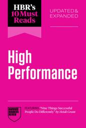 Icon image HBR's 10 Must Reads on High Performance, Updated and Expanded (featuring "Nine Things Successful People Do Differently" by Heidi Grant)