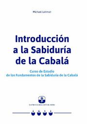 Icon image Introducción a la Sabiduría de la Cabalá: Curso de Estudio de los Fundamentos de la Sabiduría de la Cabalá
