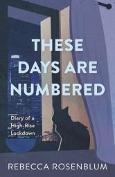 Icon image These Days Are Numbered: Diary of a High-Rise Lockdown
