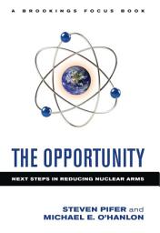 Icon image The Opportunity: Next Steps in Reducing Nuclear Arms