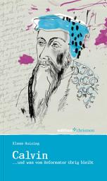 Icon image Calvin: ... und was von der Reformation übrig blieb