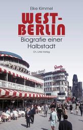 Icon image West-Berlin: Biografie einer Halbstadt