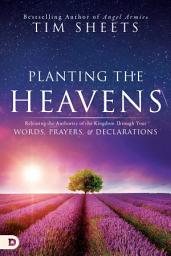 Icon image Planting the Heavens: Releasing the Authority of the Kingdom Through Your Words, Prayers, and Declarations