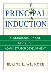 Icon image Principal Induction: A Standards-Based Model for Administrator Development