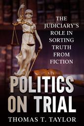 Icon image Politics on Trial: The Judiciary's Role in Sorting Truth from Fiction