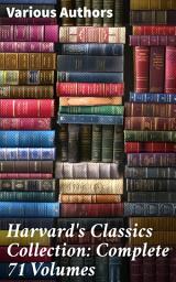 Icon image Harvard's Classics Collection: Complete 71 Volumes: The Five Foot Shelf & The Shelf of Fiction - The Classic Literature & The Greatest Works of Fiction from Antics to Modern Age
