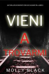 Icon image Vieni a trovarmi (Un Thriller Avvincente con Caitlin Dare FBI—Libro 2)