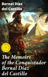 Icon image The Memoirs of the Conquistador Bernal Diaz del Castillo: Enriched edition. Complete Edition