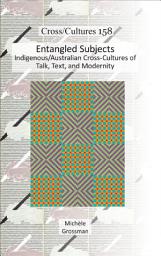 Icon image Entangled Subjects: Indigenous/Australian Cross-Cultures of Talk, Text, and Modernity